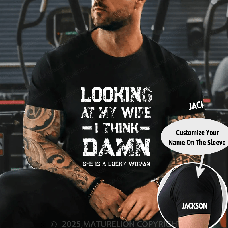 Looking At My Wife I Think Damn She Is A Lucky Woman Cotton T-shirt (Free Customization)