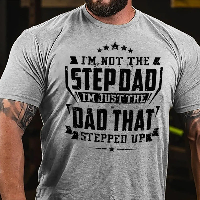 I'm Not The Step Dad I'm Just The Dad That Stepped Up Cotton T-shirt (Free Customization)