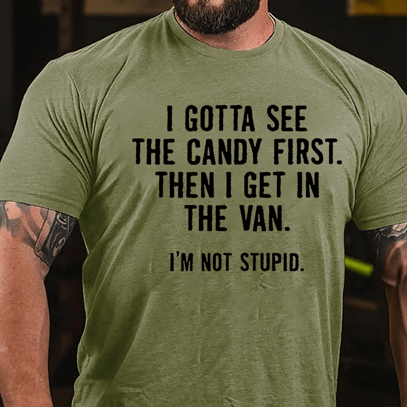I Gotta See The Candy First Then I Get In The Van I'm Not Stupid Cotton T-shirt (Free Customization)