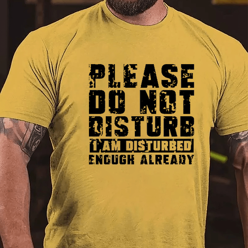 Please Do Not Disturb I Am Disturbed Enough Already Cotton T-shirt (Free Customization)
