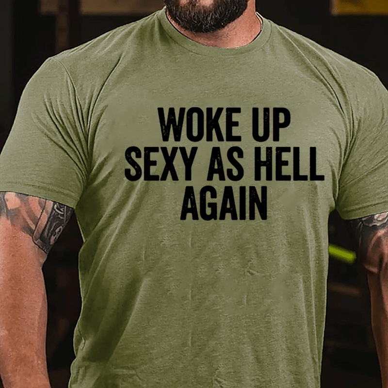 Woke Up Sexy As Hell Again Cotton T-shirt (Free Customization)
