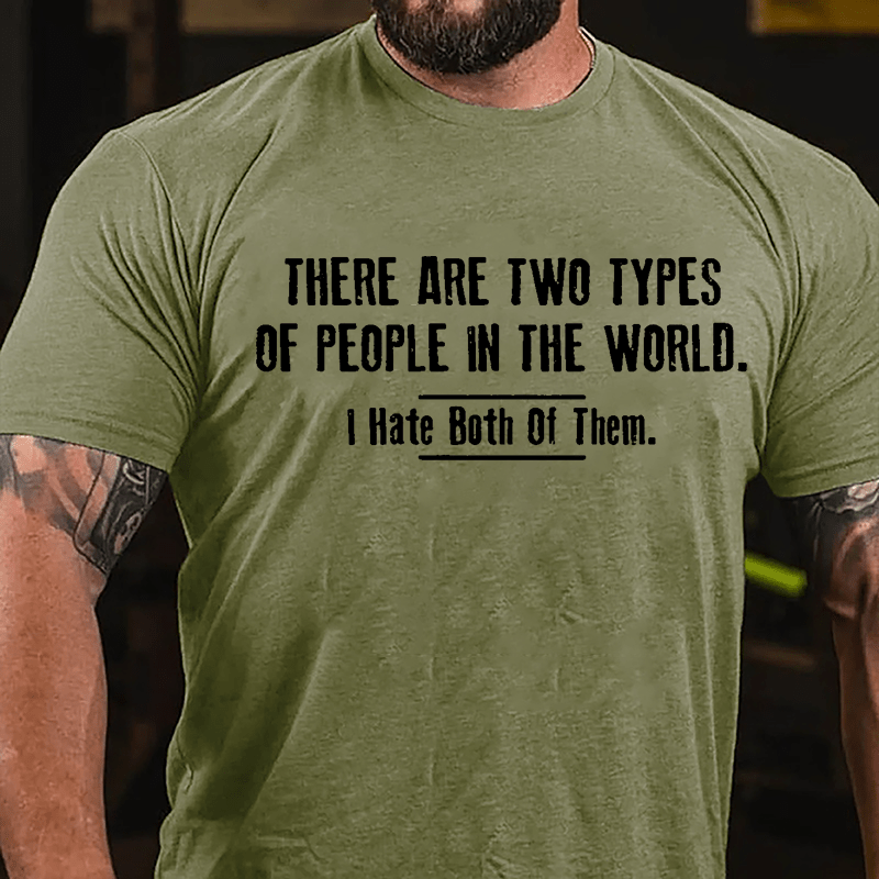There Are Two Types Of People In The World I Hate Both Of Them Cotton T-shirt