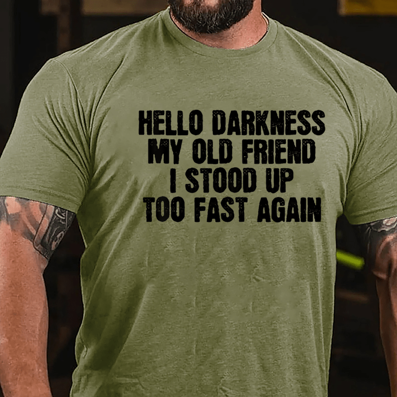 Hello Darkness My Old Friend I Stood Up Too Fast Again Cotton T-shirt