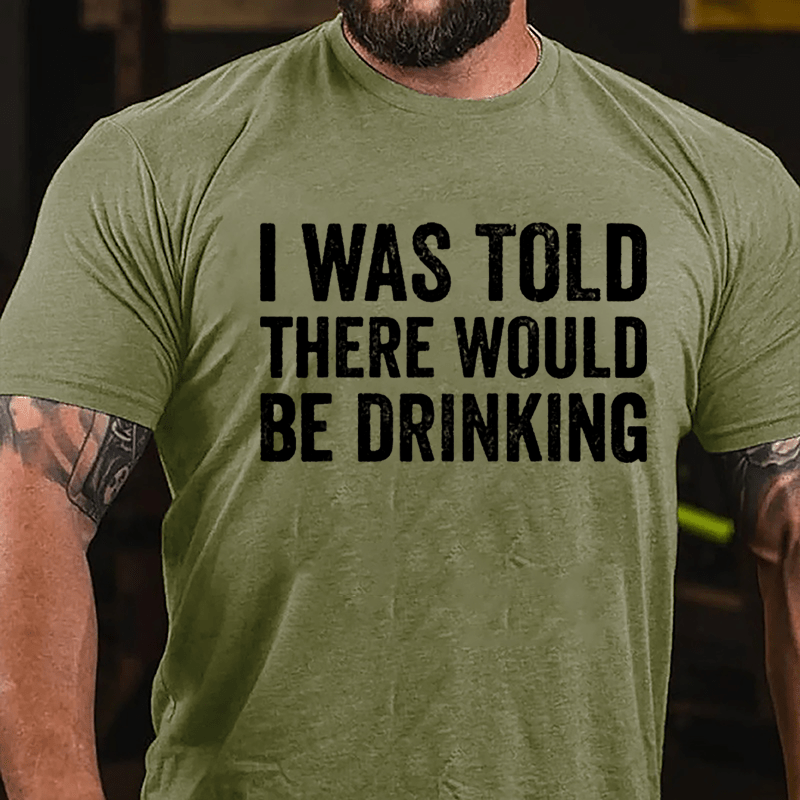 I Was Told There Would Be Drinking Cotton T-shirt (Free Customization)