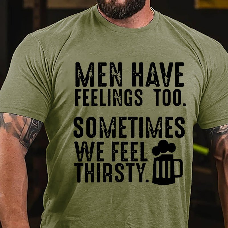 Men Have Feelings Too Sometimes We Feel Thirsty Cotton T-shirt