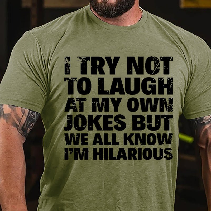 I Try Not To Laugh At My Own Jokes But We All Know I'm Hilarious Cotton T-shirt