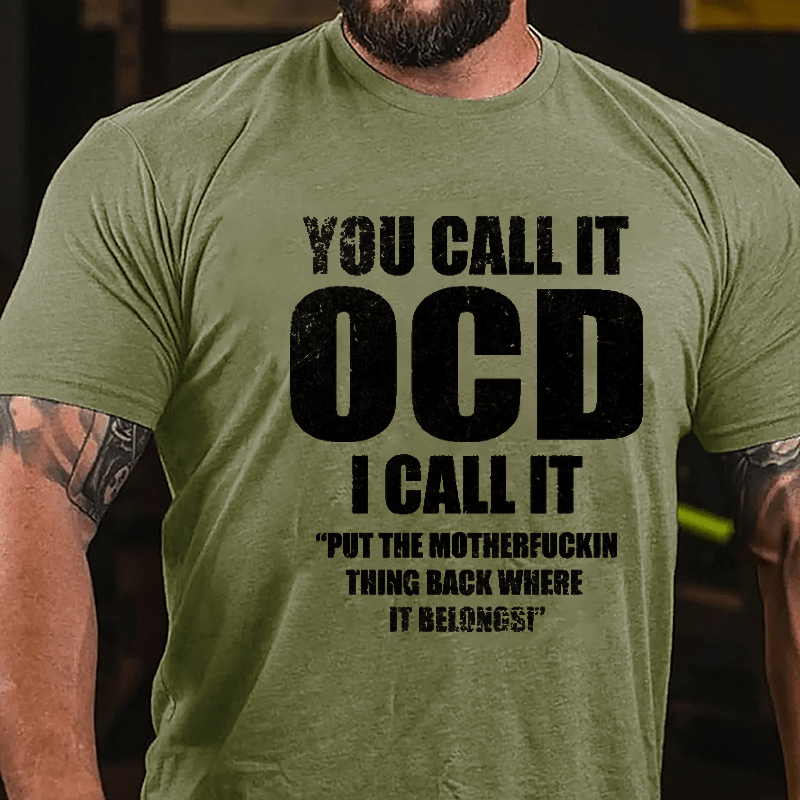 You Call It OCD I Call It "Put The Motherfuckin Thing Back Where It Belongs" Cotton T-shirt (Free Customization)