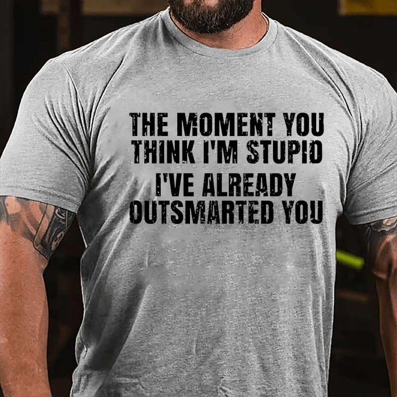 The Moment You Think I'm Stupid I've Already Outsmarted You Cotton T-shirt