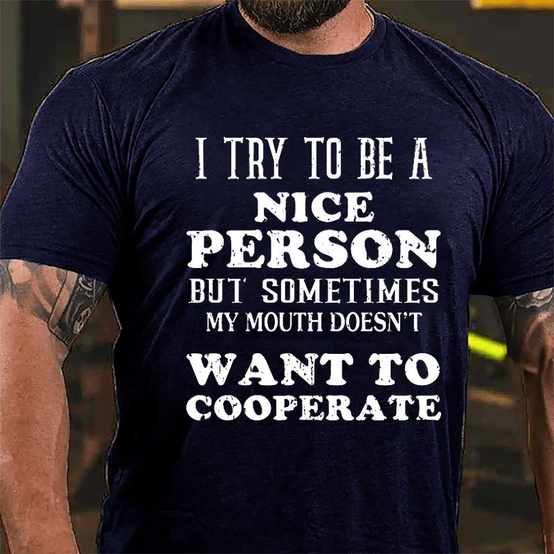 I Try To Be A Nice Person But Sometimes My Mouth Doesn't Want To Cooperate Cotton T-shirt