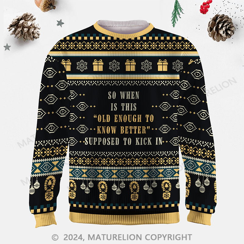 Maturelion So When Is This Old Enough To Know Better Supposed To Kick In Ugly Sweater