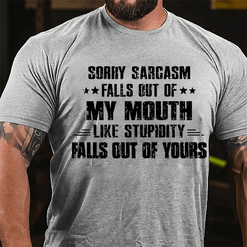 Men's Sorry Sarcasm Falls Out Of My Mouth Like Stupidity Falls Out Of Yours Funny Cotton T-shirt