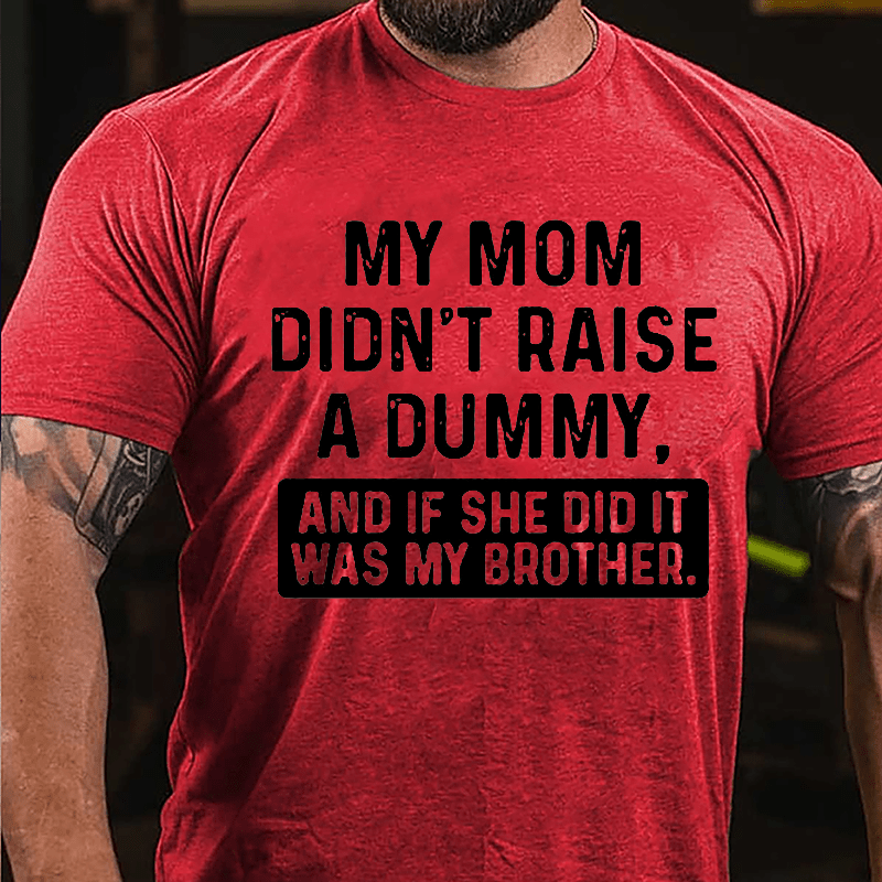 Maturelion My Mom Didn't Raise A Dummy, And If She Did It Was My Brother Unisex Cotton T-shirt (Free Customization)
