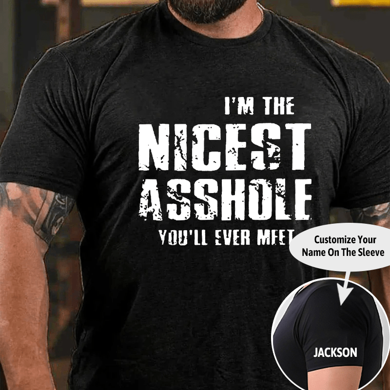 I'm The Nicest Asshole You'll Ever Meet Cotton T-shirt (Free Customization)