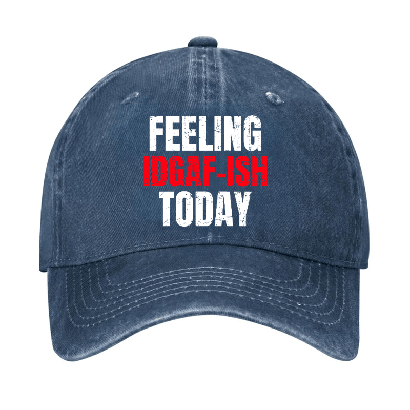 Feeling IDGAF-ISH Today Funny Cap