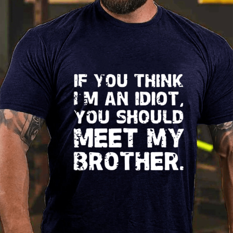 Maturelion If You Think I'm An Idiot, You Should Meet My Brother Cotton T-Shirt (Free Customization)