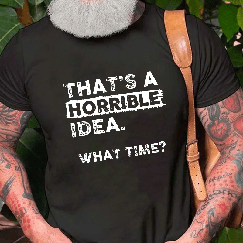 Maturelion That Is A Horrible Idea What Time? Sarcastic Humor Cotton T-shirt (Free Customization)