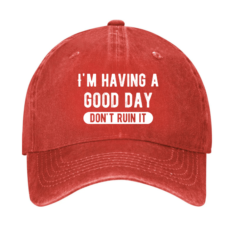 I'm Having A Good Day Don't Ruin It Funny Joking Cap