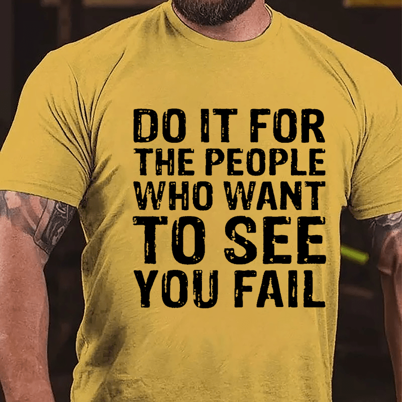 Do It For The People Who Want To See You Fail Men's Cotton T-shirt