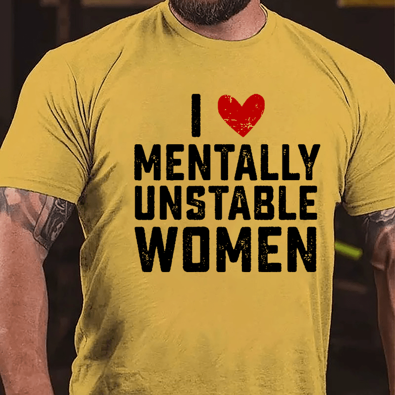 Maturelion I Love Mentally Unstable Women wife Cotton T-shirt (Free Customization)
