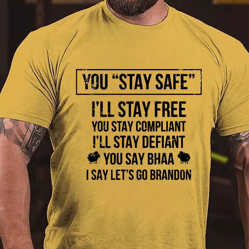You Stay Safe I'll Stay Free You Stay Compliant I'll Stay Defiant You Say Bahh I Say Let's Go Brandon Cotton T-shirt