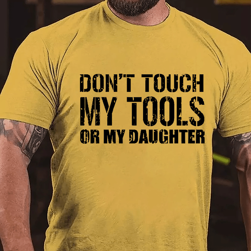 Don't Touch My Tools Or My Daughter Cotton T-shirt