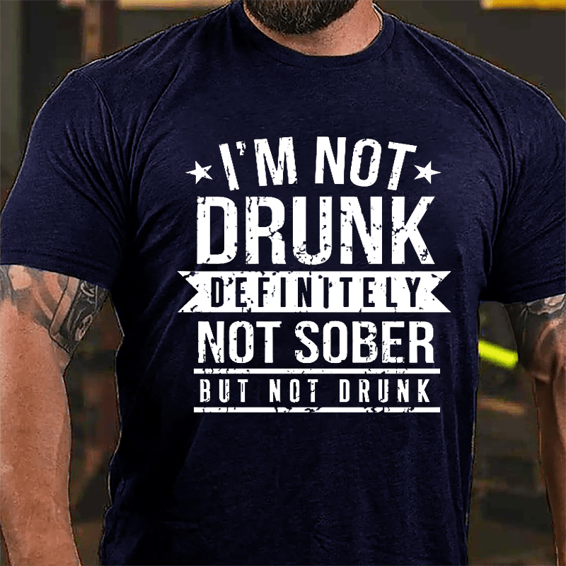 I'm Not Drunk Definitely Not Sober But Not Drunk Cotton T-shirt