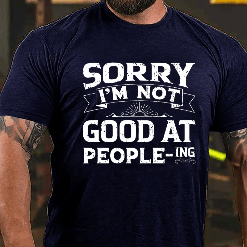 Sorry I'm Not Good At People Cotton-ING T-shirt