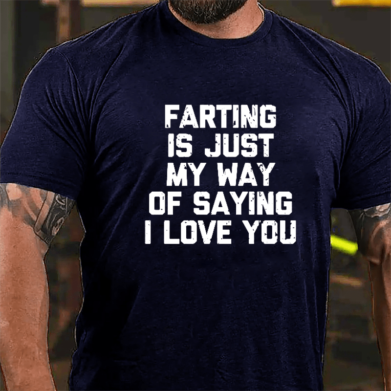 Farting Is Just My Way Of Saying I Love You Cotton T-shirt