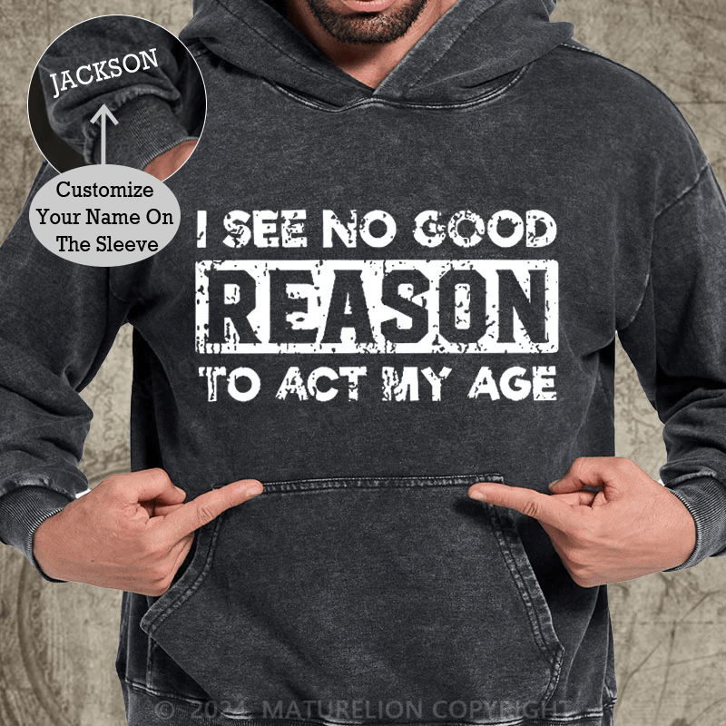 Maturelion I See No Good Reason To Act My Age DTG Printing Washed Custom Hoodie