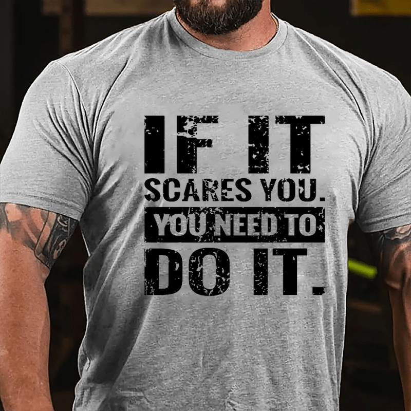 If It Scares You You Need To Do It Cotton T-shirt