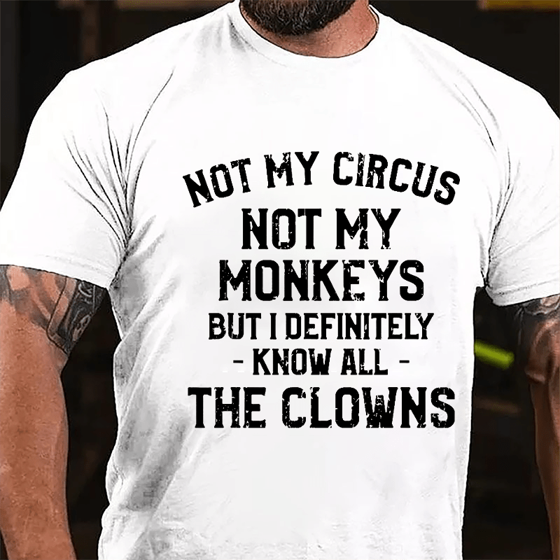 Not My Circus Not My Monkeys But I Definitely Know All The Clowns Men's Cotton T-shirt (Free Customization)