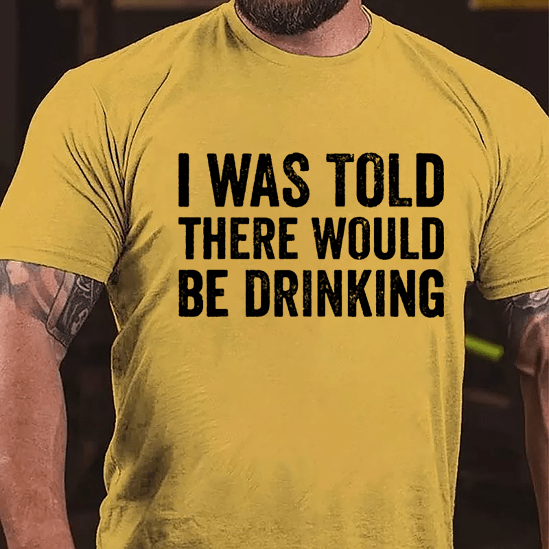 I Was Told There Would Be Drinking Cotton T-shirt (Free Customization)
