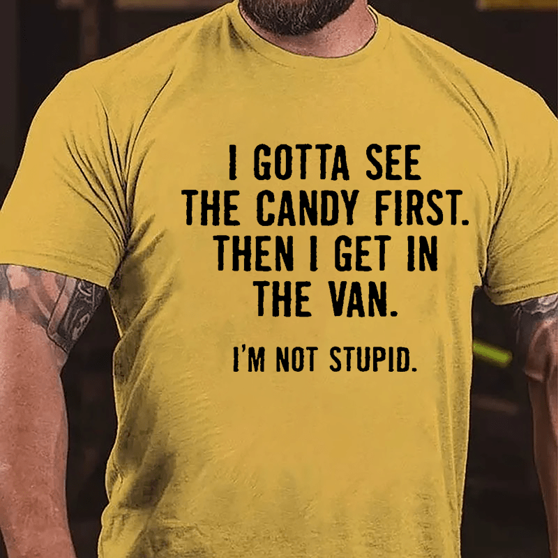 I Gotta See The Candy First Then I Get In The Van I'm Not Stupid Cotton T-shirt (Free Customization)