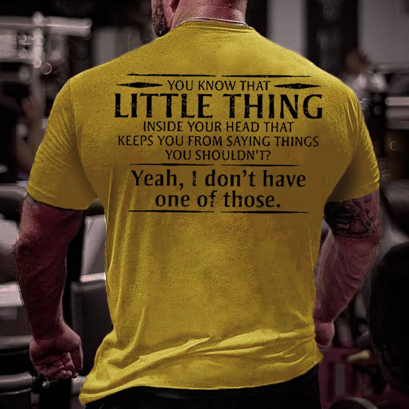 You Know That Little Thing Inside Your Head That Keeps You From Saying Things You Shouldn't? Yeah I Don't Have One Of Those Cotton T-shirt