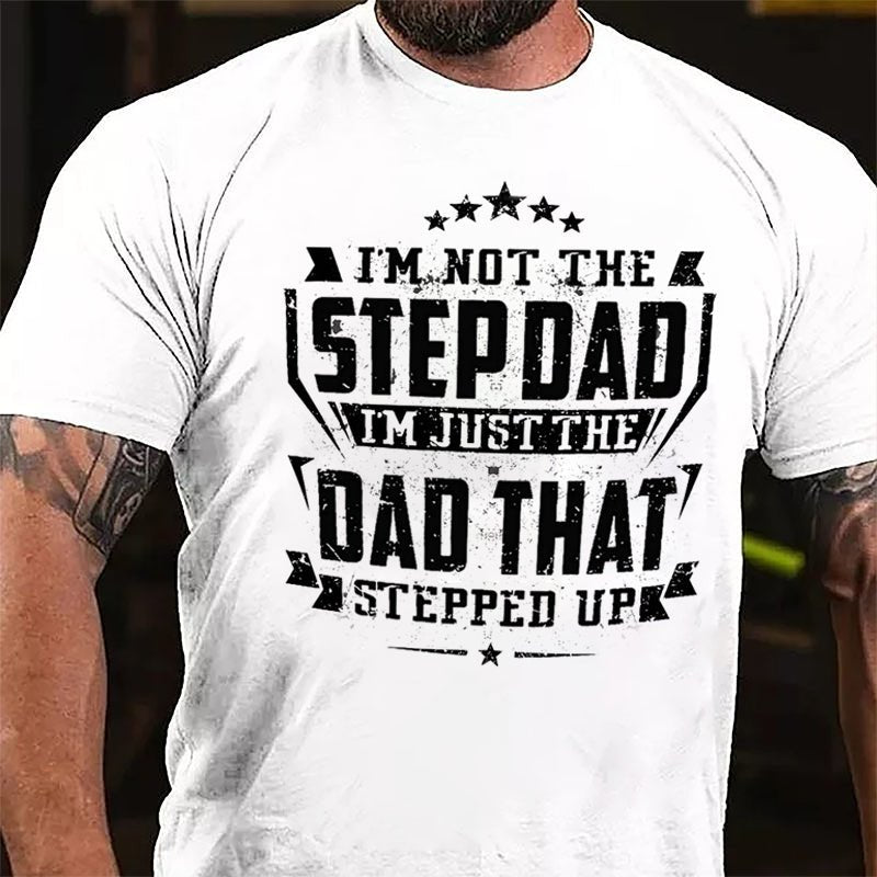 I'm Not The Step Dad I'm Just The Dad That Stepped Up Cotton T-shirt (Free Customization)