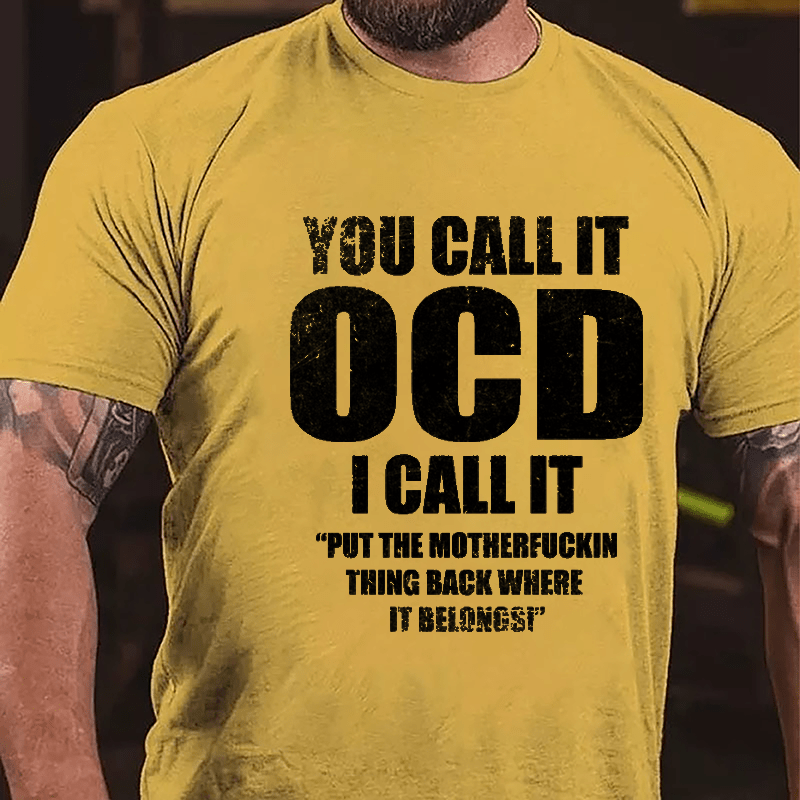You Call It OCD I Call It "Put The Motherfuckin Thing Back Where It Belongs" Cotton T-shirt (Free Customization)