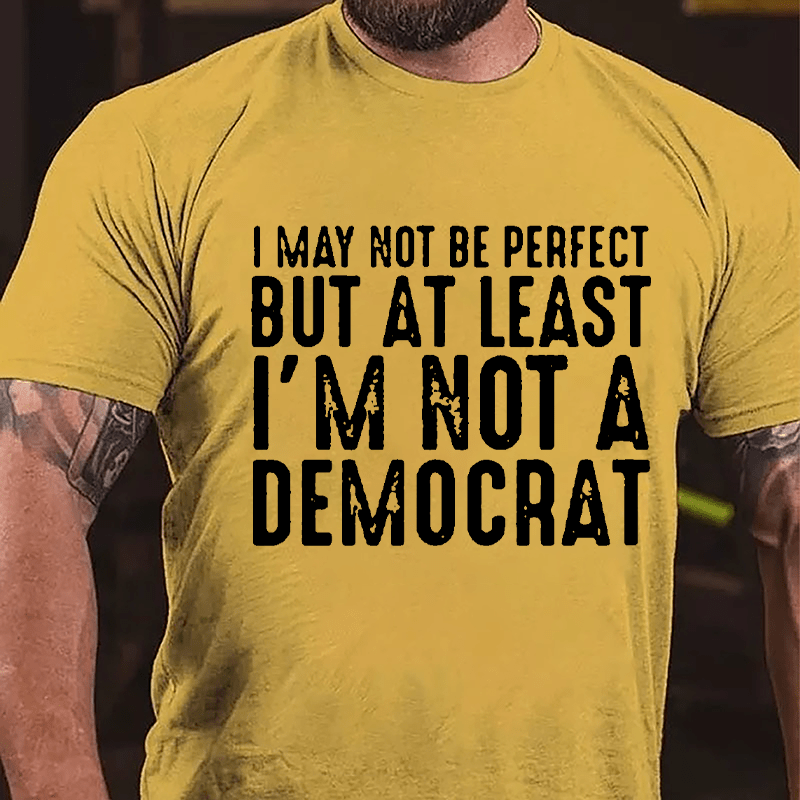 I May Not Be Perfect But At Least I'm Not A Democrat Cotton T-shirt
