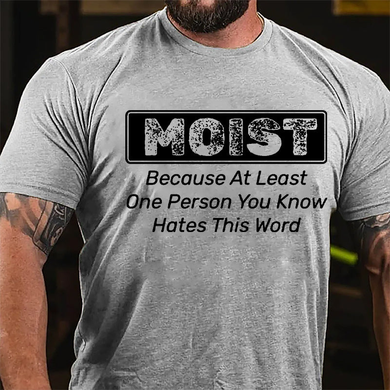 Moist Because At Least One Person You Know Hates This Word Cotton T-shirt (Free Customization)