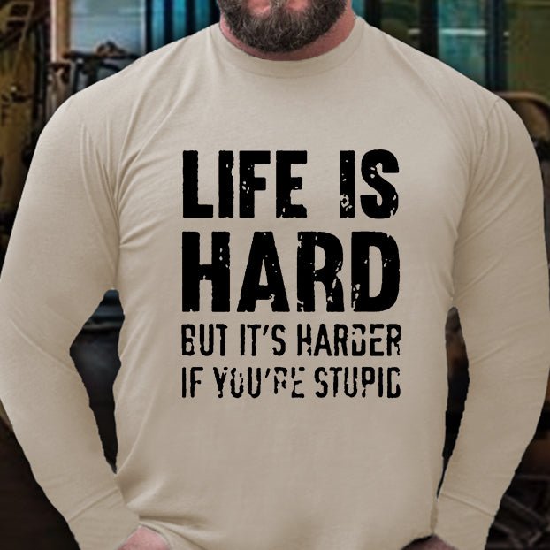 Life Is Hard But It's Harder If You're Stupid Long Sleeve Shirt