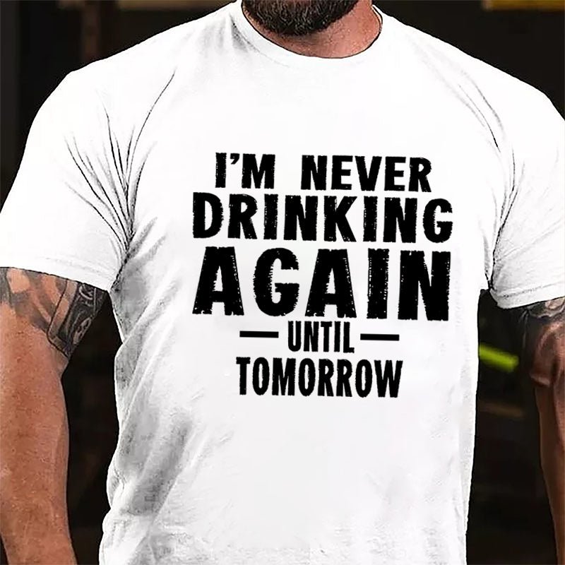 I'm Never Drinking Again Until Tomorrow Cotton T-shirt
