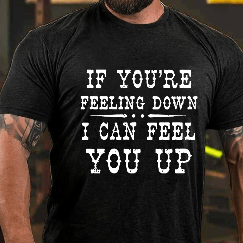 If You're Feeling Down, I Can Feel You Up Cotton T-shirt