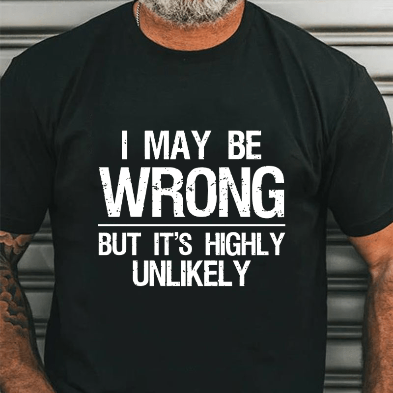 Maturelion I May Be Wrong But It's Highly Unlikely Cotton T-shirt (Free Customization)