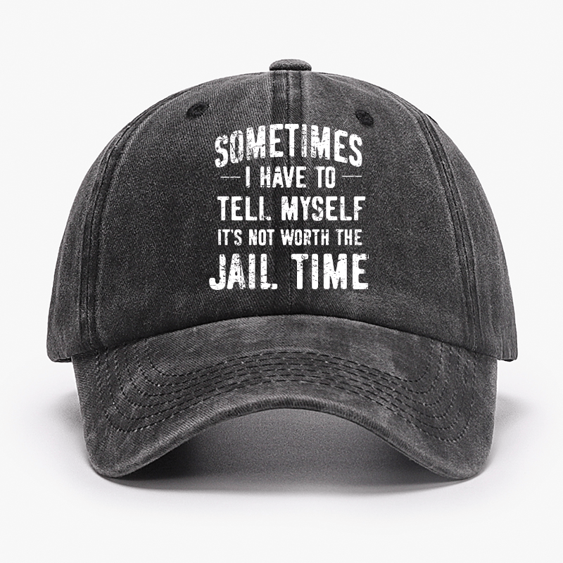 Sometimes I Have To Tell Myself It's Not Worth The Jail Time Cap