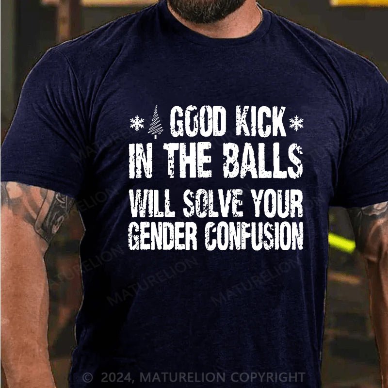 Maturelion Christmas T-shirt A Good Kick In The Balls Will Solve Your Gender Confusion Cotton T-shirt (Free Customization)