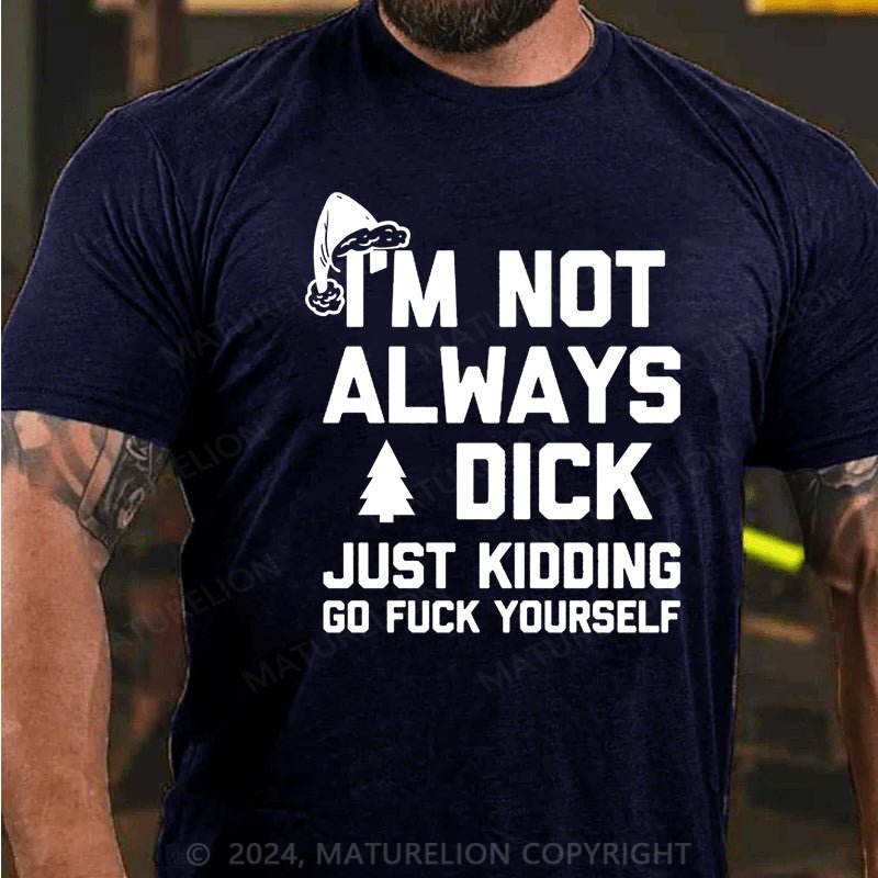 Maturelion Christmas T-shirt I'm Not Always A Dick (Just Kidding, Go Fuck Yourself)Cotton T-shirt