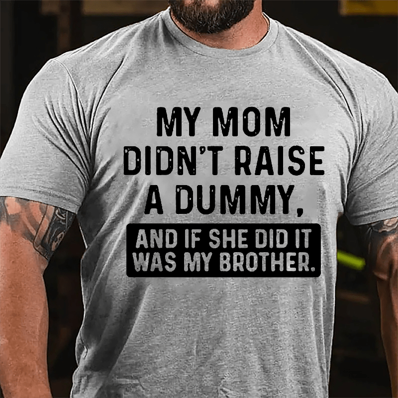 Maturelion My Mom Didn't Raise A Dummy, And If She Did It Was My Brother Unisex Cotton T-shirt (Free Customization)