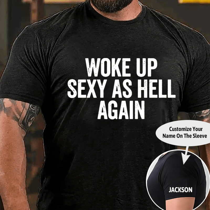 Woke Up Sexy As Hell Again Cotton T-shirt (Free Customization)