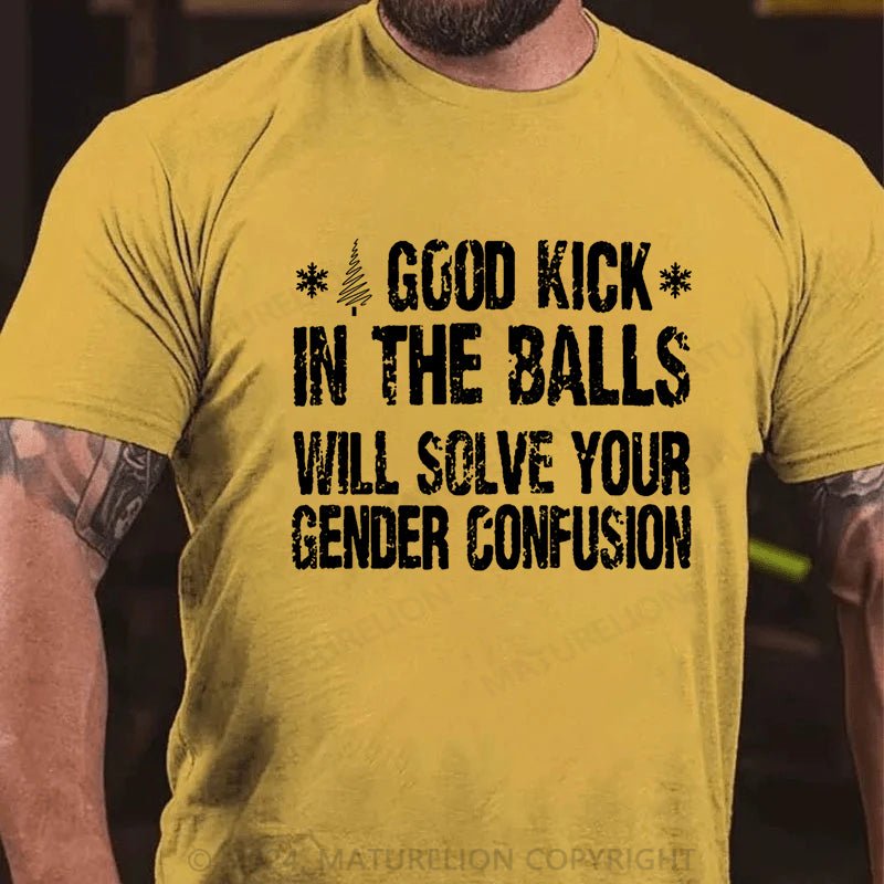 Maturelion Christmas T-shirt A Good Kick In The Balls Will Solve Your Gender Confusion Cotton T-shirt (Free Customization)