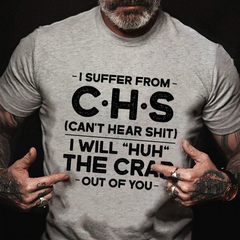 I Suffer From Chs Can't Hear Shit I Will "Huh" The Crap Out Of You Funny Cotton T-shirt (Free Customization)