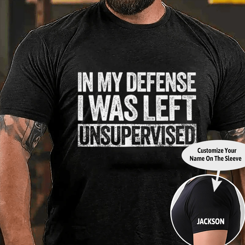 In My Defense I Was Left Unsupervised Funny Cotton T-shirt (Free Customization)